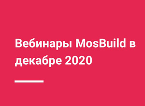 Вебинары MosBuild Online в декабре 2020