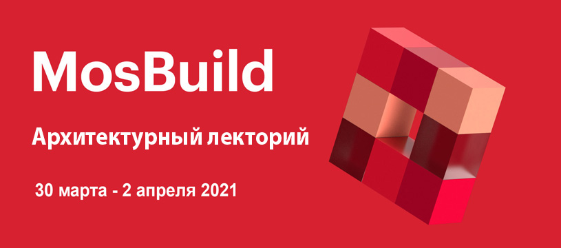 MosBuild 2021 приглашает в Архитектурный лекторий