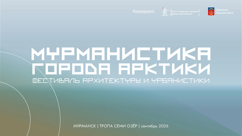 Программа Всероссийского фестиваля архитектуры и урбанистики «Мурманистика. Города Арктики»